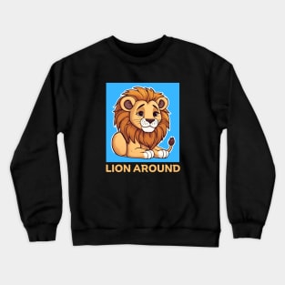 Lion Around | Lion Pun Crewneck Sweatshirt